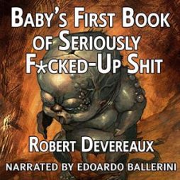 Baby’s First Book of Seriously F–ked-Up Shit - Robert Devereaux