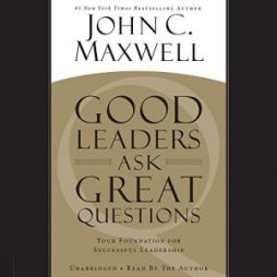 Good Leaders Ask Great Questions - John C. Maxwell